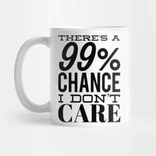 There's A 99% Chance I Don't Care. Funny Sarcastic Quote. Mug